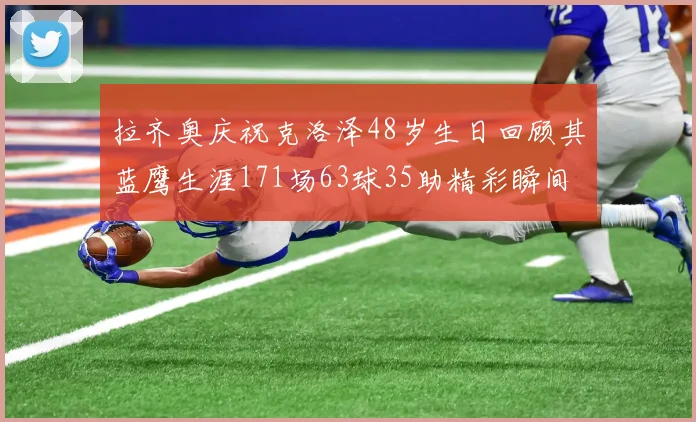 拉齐奥庆祝克洛泽48岁生日回顾其蓝鹰生涯171场63球35助精彩瞬间