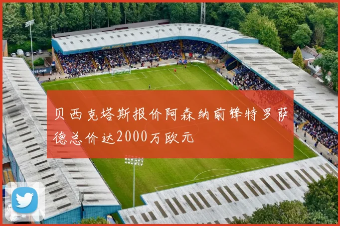 贝西克塔斯报价阿森纳前锋特罗萨德总价达2000万欧元