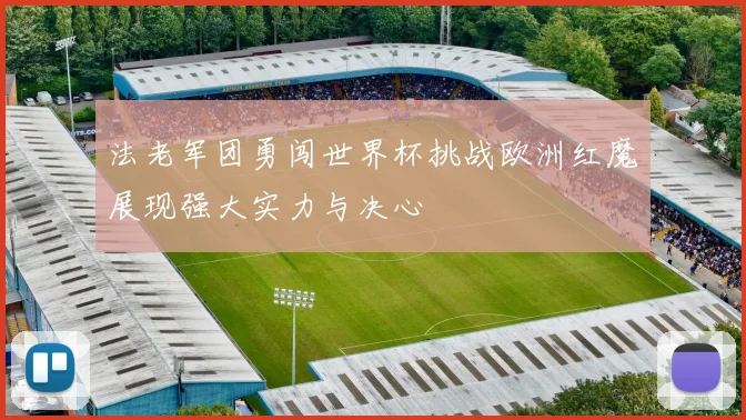 法老军团勇闯世界杯挑战欧洲红魔展现强大实力与决心
