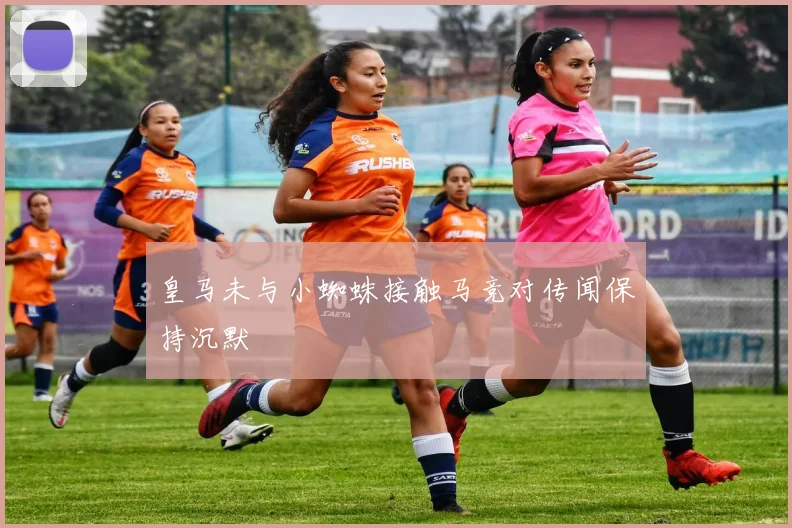 皇马未与小蜘蛛接触马竞对传闻保持沉默